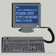 PEBKAC id10t error Problem exists between keyboard and chair old school
